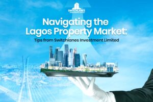Read more about the article Navigating the Lagos Property Market: Tips from Switchlanes Investment Limited