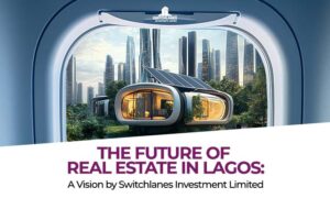 Read more about the article The Future of Real Estate in Lagos: A Vision by Switchlanes Investment Limited